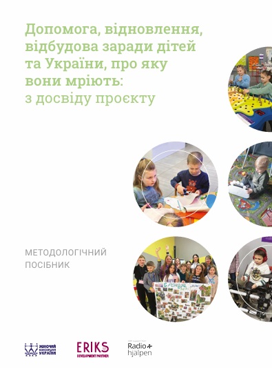 Допомога, відновлення, відбудова заради дітей та України, про яку вони мріють: з досвіду проєкту. Методологічний посібник